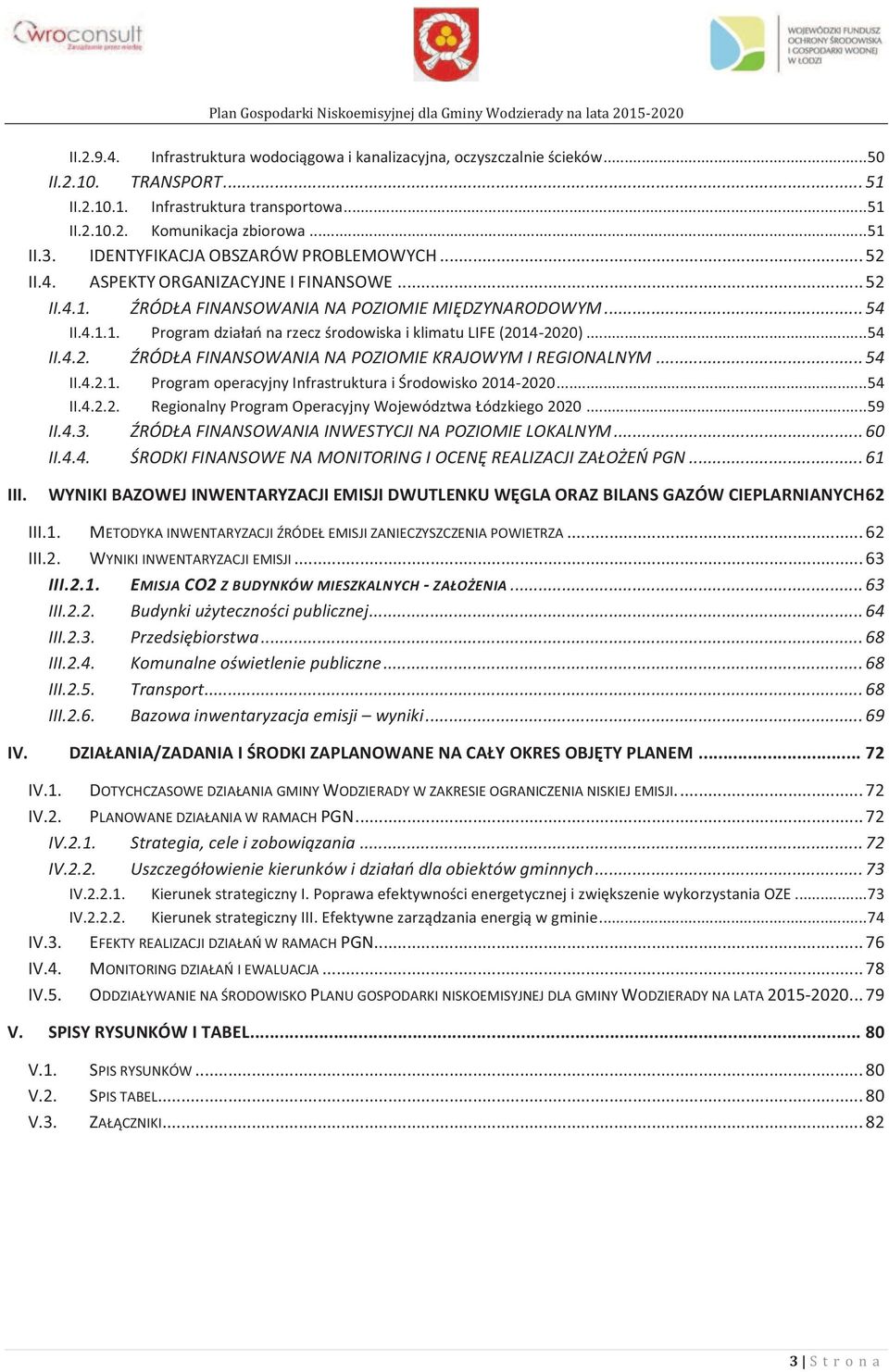 .. 54 II.4.2. ŹRÓDŁA FINANSOWANIA NA POZIOMIE KRAJOWYM I REGIONALNYM... 54 II.4.2.1. Program operacyjny Infrastruktura i Środowisko 2014-2020... 54 II.4.2.2. Regionalny Program Operacyjny Województwa Łódzkiego 2020.