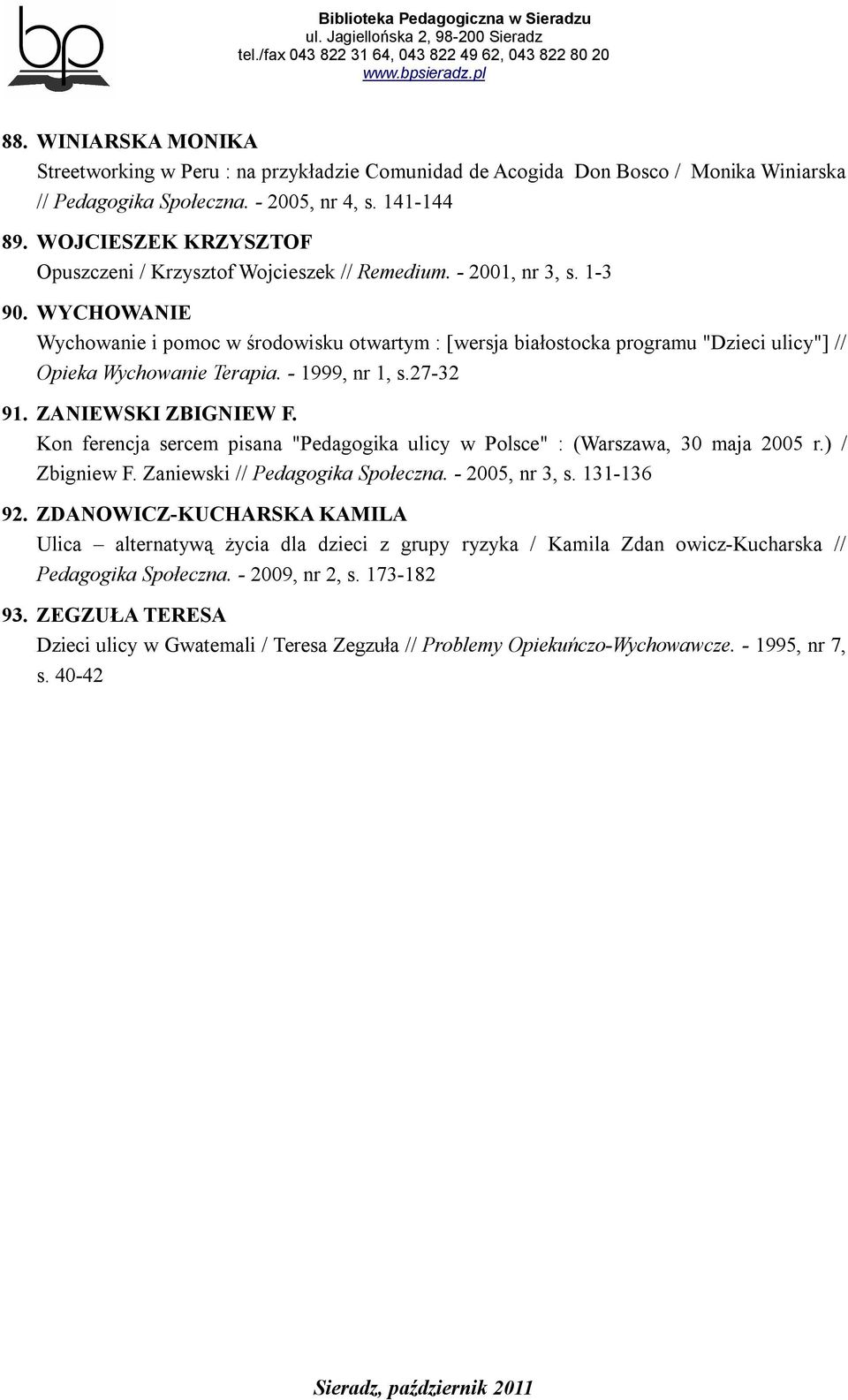 WYCHOWANIE Wychowanie i pomoc w środowisku otwartym : [wersja białostocka programu "Dzieci ulicy"] // Opieka Wychowanie Terapia. - 1999, nr 1, s.27-32 91. ZANIEWSKI ZBIGNIEW F.