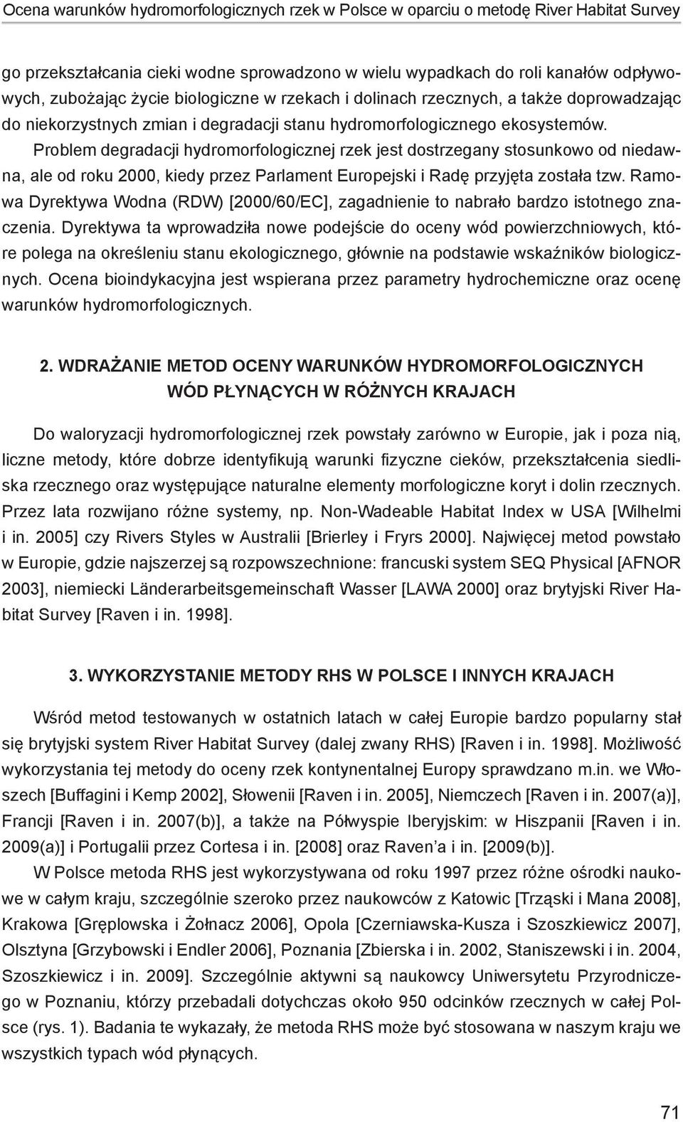 Problem degradacji hydromorfologicznej rzek jest dostrzegany stosunkowo od niedawna, ale od roku 2000, kiedy przez Parlament Europejski i Radę przyjęta została tzw.