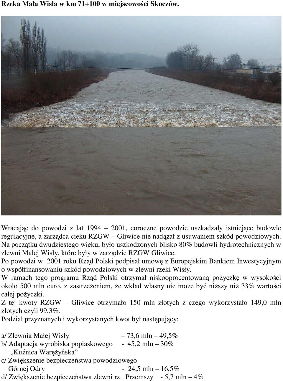 Na początku dwudziestego wieku, było uszkodzonych blisko 80% budowli hydrotechnicznych w zlewni Małej Wisły, które były w zarządzie RZGW Gliwice.
