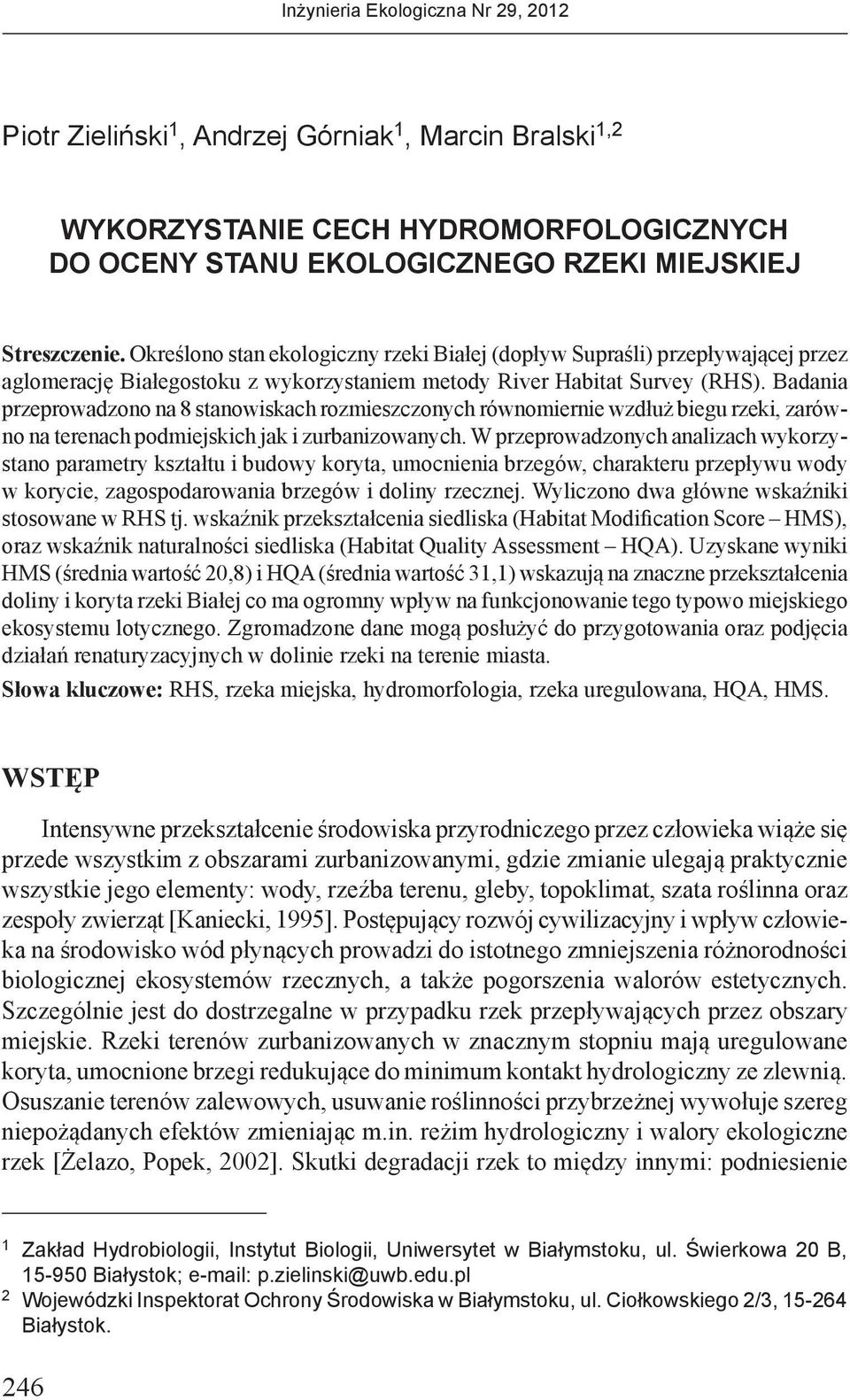 Badania przeprowadzono na 8 stanowiskach rozmieszczonych równomiernie wzdłuż biegu rzeki, zarówno na terenach podmiejskich jak i zurbanizowanych.