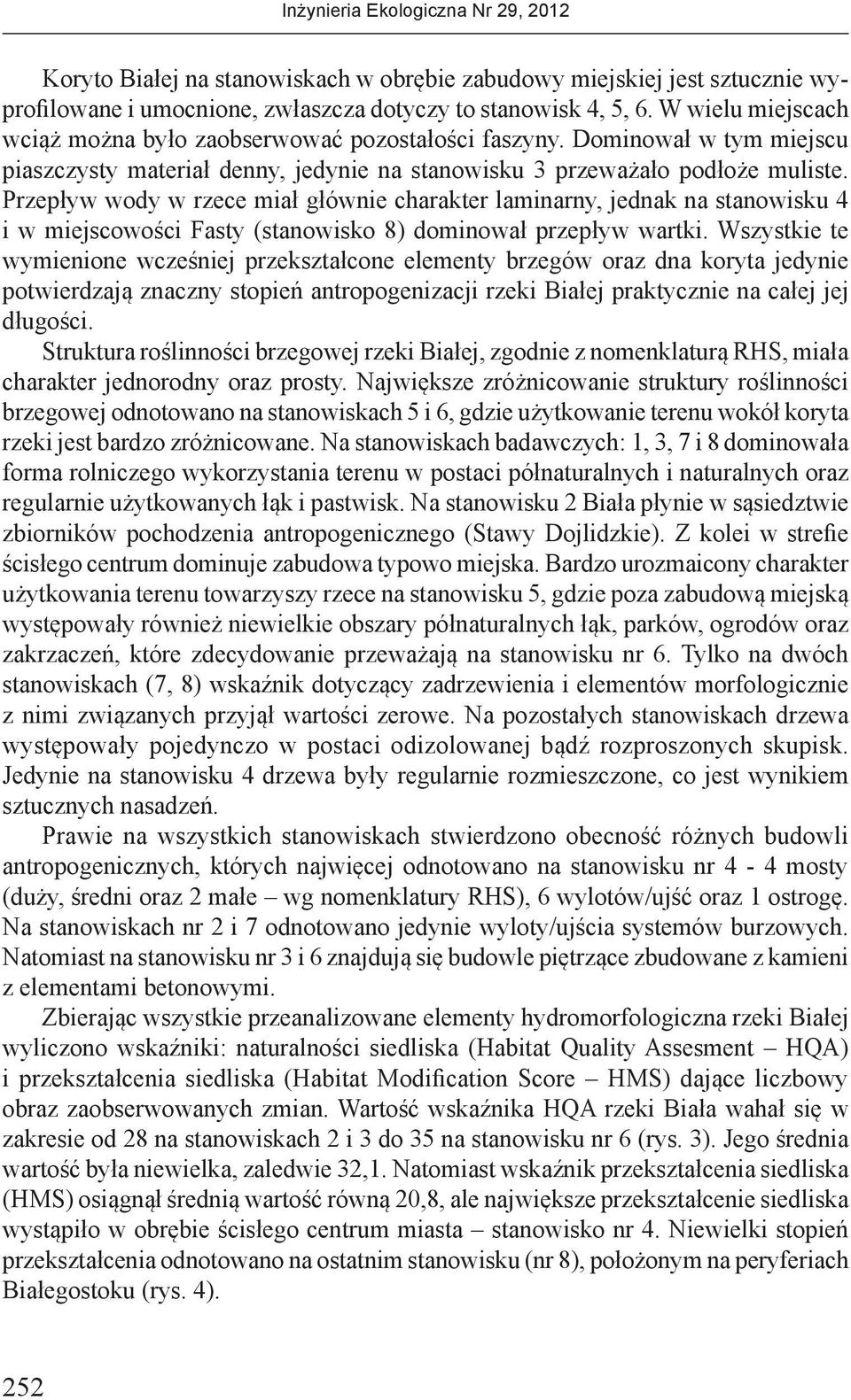 Przepływ wody w rzece miał głównie charakter laminarny, jednak na stanowisku 4 i w miejscowości Fasty (stanowisko 8) dominował przepływ wartki.