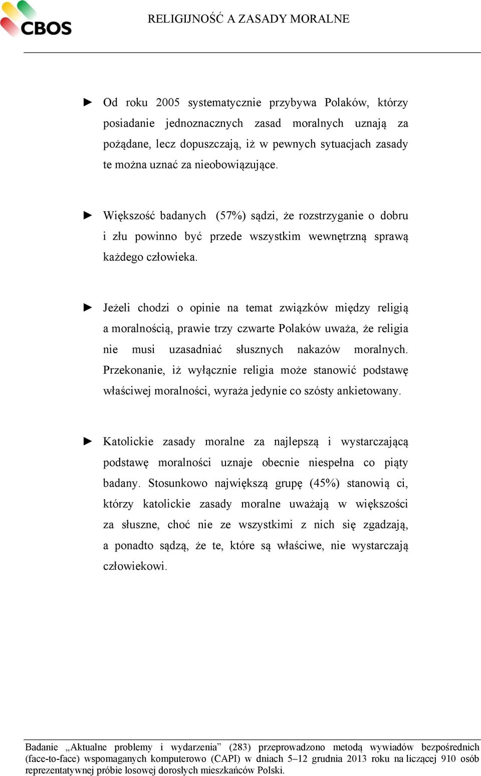 Jeżeli chodzi o opinie na temat związków między religią a moralnością, prawie trzy czwarte Polaków uważa, że religia nie musi uzasadniać słusznych nakazów moralnych.