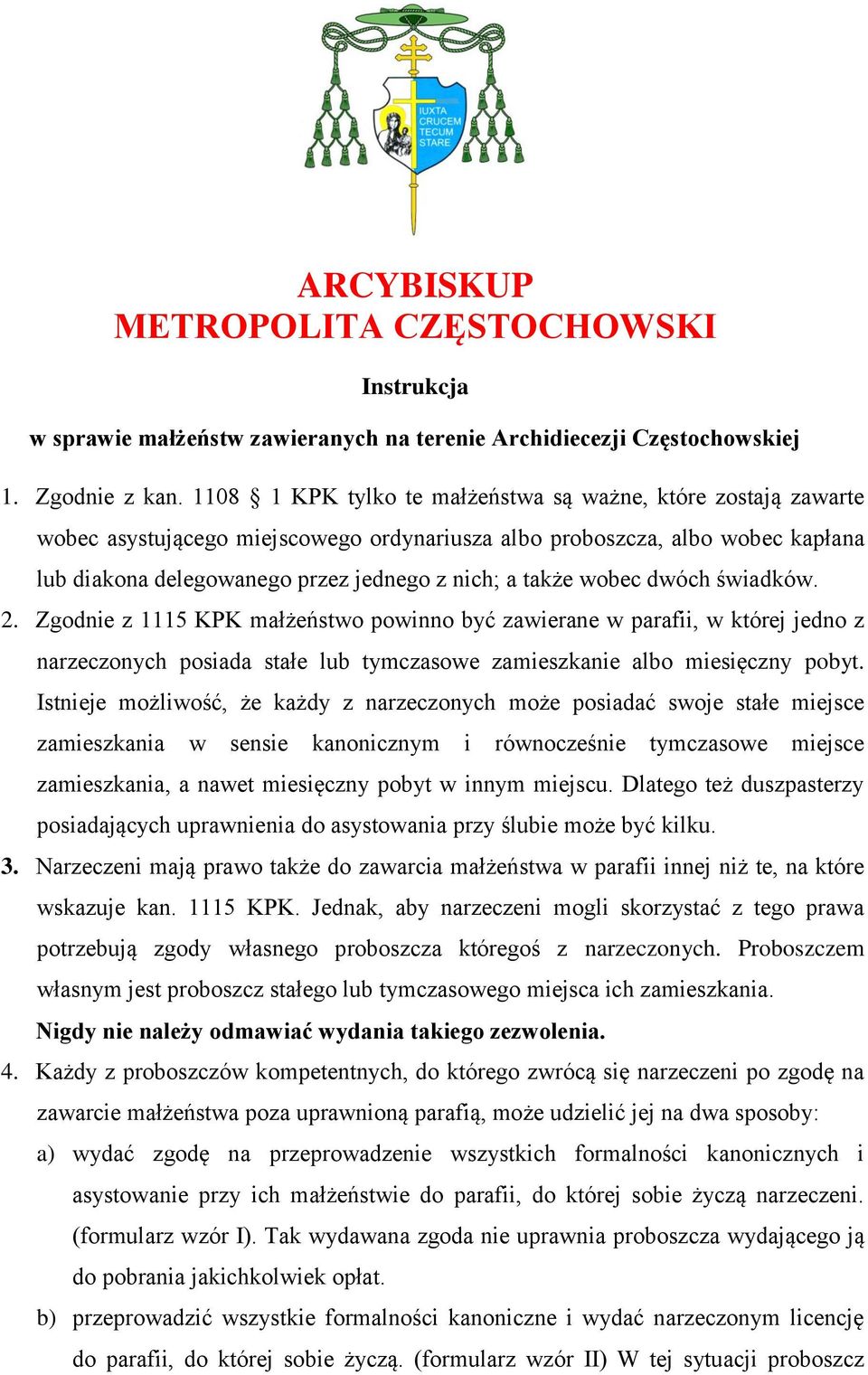 wobec dwóch świadków. 2. Zgodnie z 1115 KPK małżeństwo powinno być zawierane w parafii, w której jedno z narzeczonych posiada stałe lub tymczasowe zamieszkanie albo miesięczny pobyt.