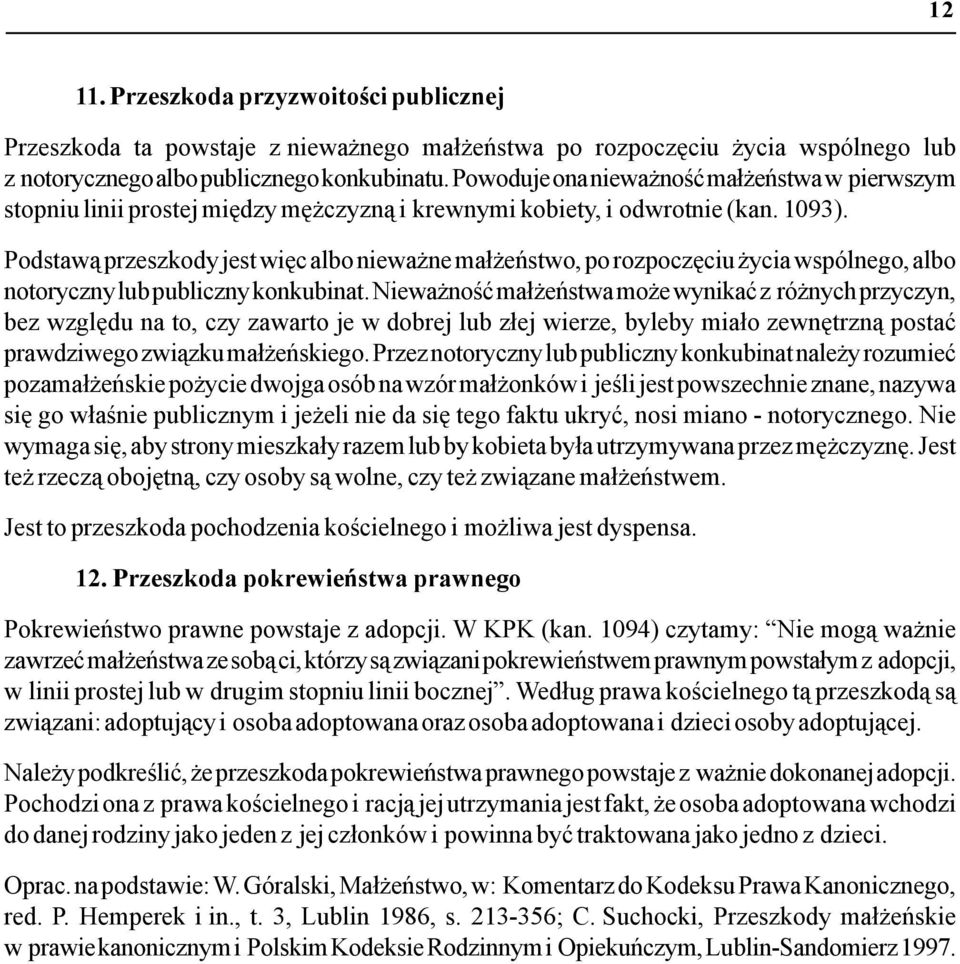 Podstawą przeszkody jest więc albo nieważne małżeństwo, po rozpoczęciu życia wspólnego, albo notoryczny lub publiczny konkubinat.