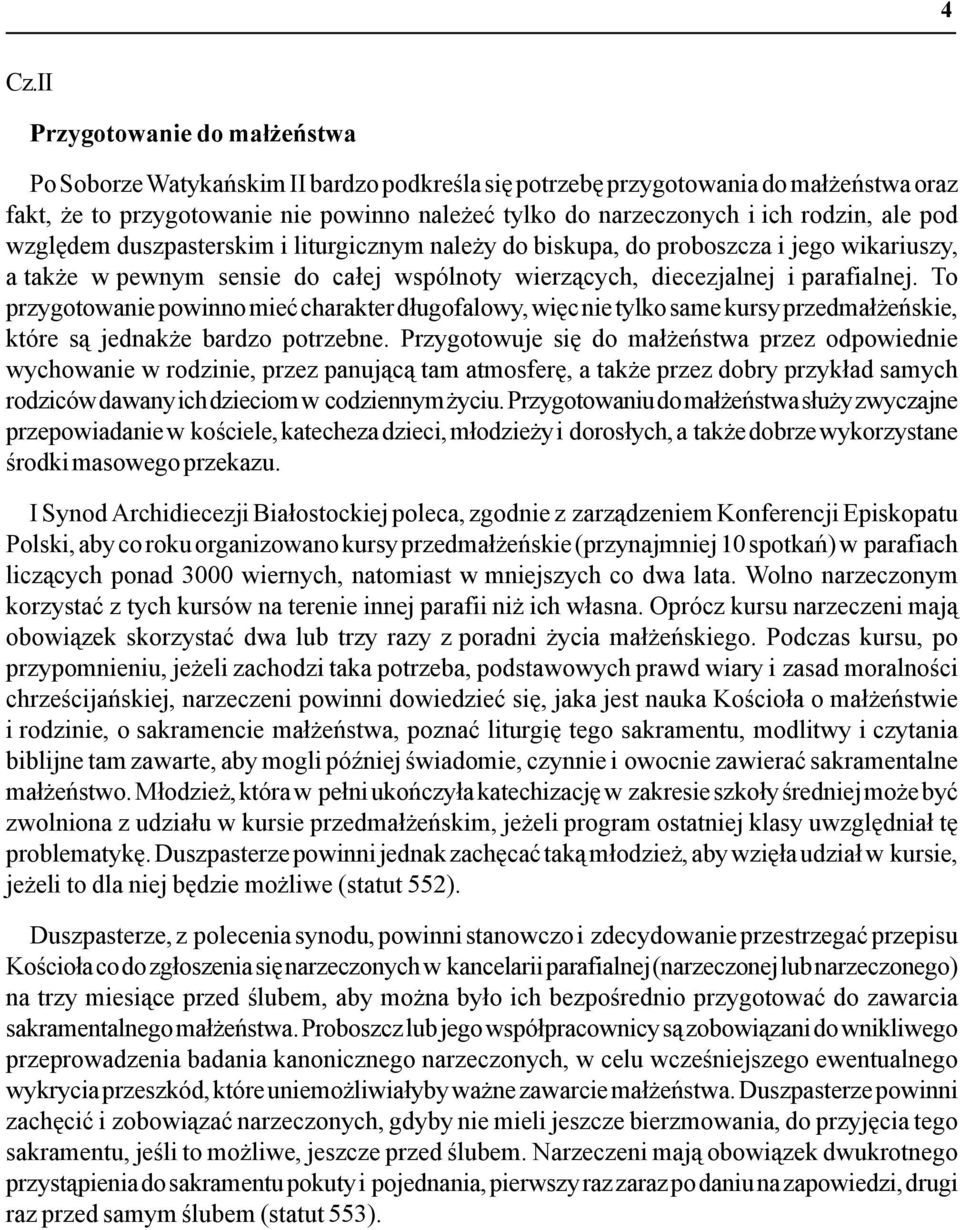 To przygotowanie powinno mieć charakter długofalowy, więc nie tylko same kursy przedmałżeńskie, które są jednakże bardzo potrzebne.