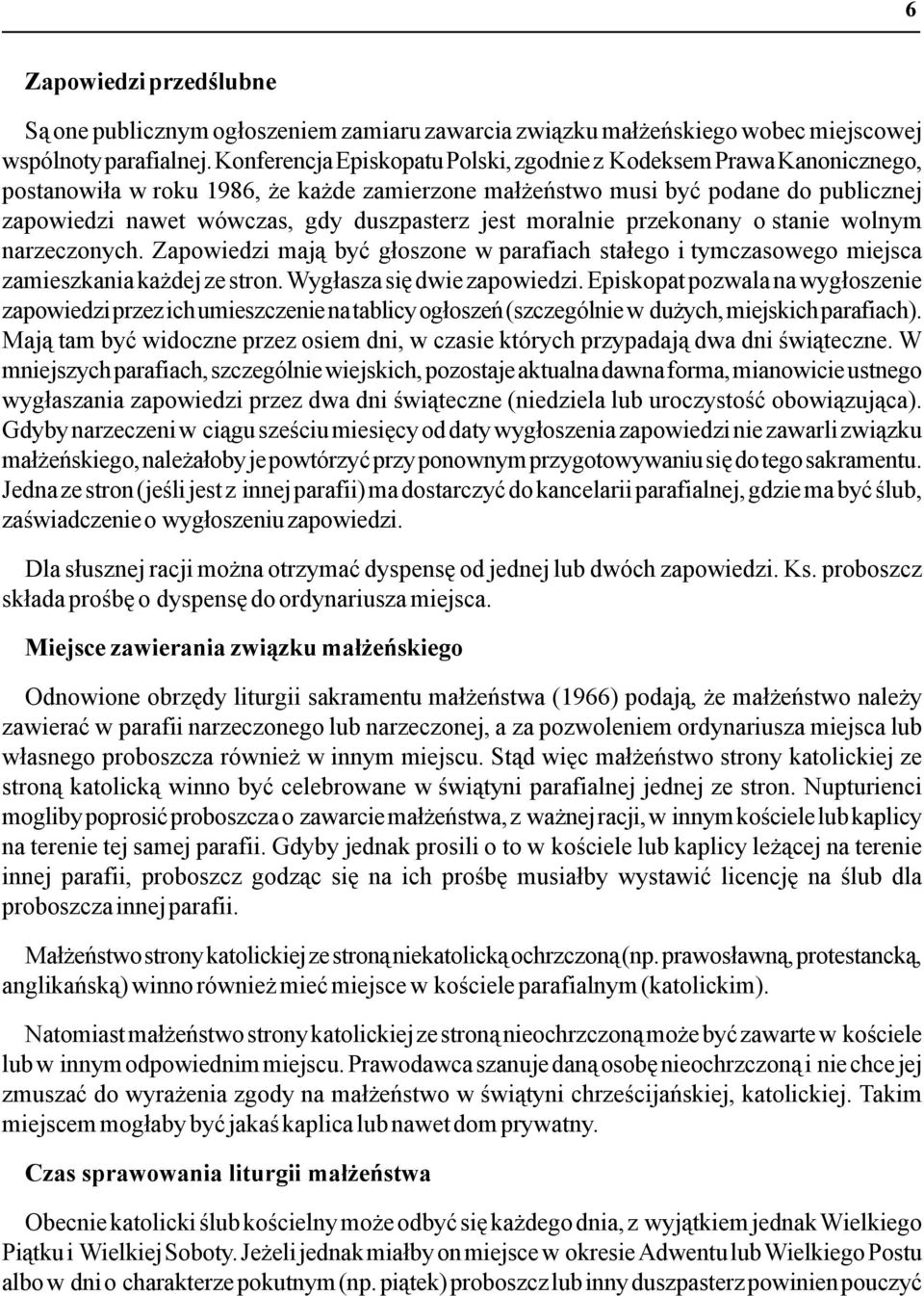 jest moralnie przekonany o stanie wolnym narzeczonych. Zapowiedzi mają być głoszone w parafiach stałego i tymczasowego miejsca zamieszkania każdej ze stron. Wygłasza się dwie zapowiedzi.