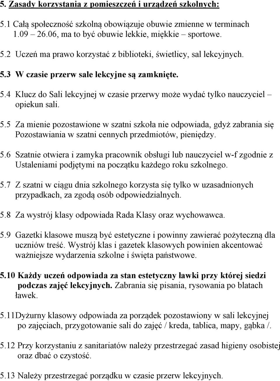 5.6 Szatnie otwiera i zamyka pracownik obsługi lub nauczyciel w-f zgodnie z Ustaleniami podjętymi na początku każdego roku szkolnego. 5.