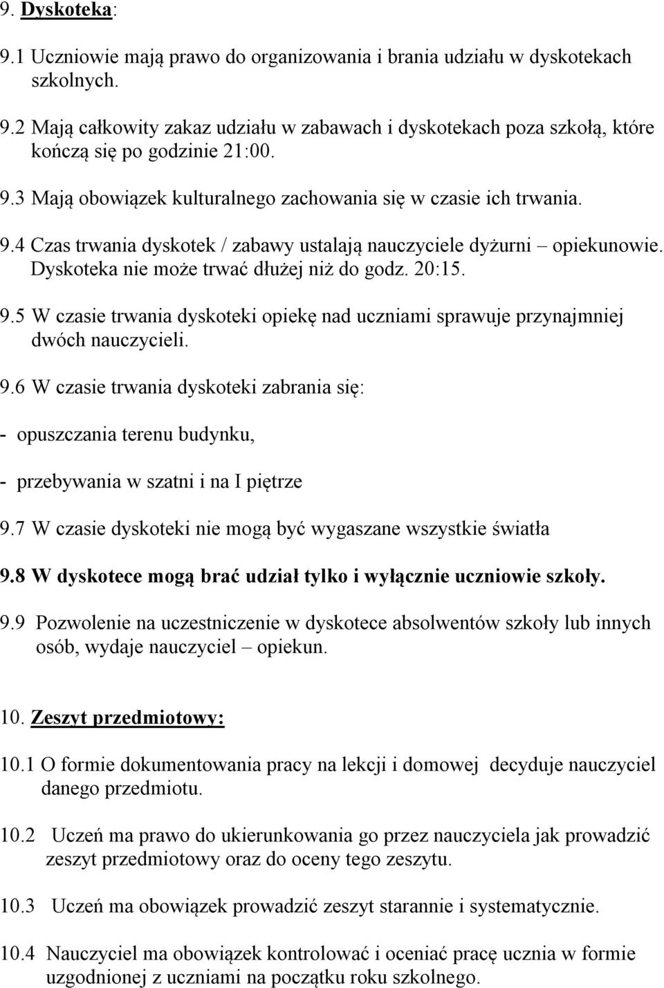 9.6 W czasie trwania dyskoteki zabrania się: - opuszczania terenu budynku, - przebywania w szatni i na I piętrze 9.7 W czasie dyskoteki nie mogą być wygaszane wszystkie światła 9.