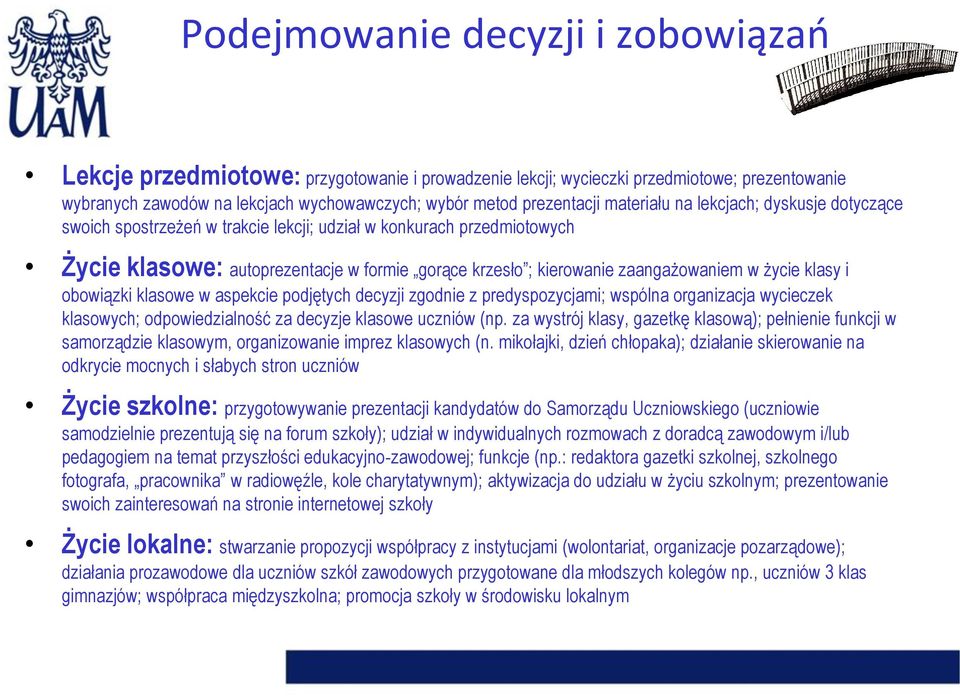 życie klasy i obowiązki klasowe w aspekcie podjętych decyzji zgodnie z predyspozycjami; wspólna organizacja wycieczek klasowych; odpowiedzialność za decyzje klasowe uczniów (np.