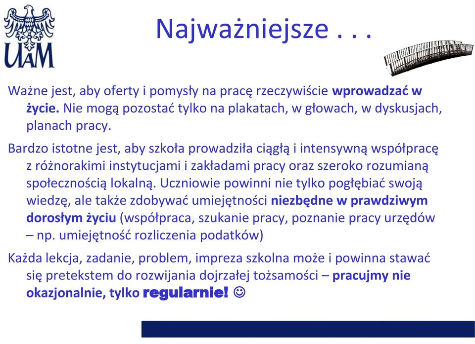 Uczniowie powinni nie tylko pogłębiać swoją wiedzę, ale także zdobywać umiejętności niezbędne w prawdziwym dorosłym życiu (współpraca, szukanie pracy, poznanie pracy urzędów np.