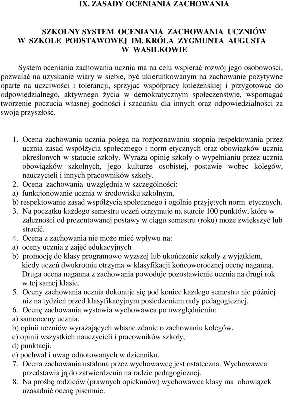 oparte na uczciwości i tolerancji, sprzyjać współpracy koleŝeńskiej i przygotować do odpowiedzialnego, aktywnego Ŝycia w demokratycznym społeczeństwie, wspomagać tworzenie poczucia własnej godności i