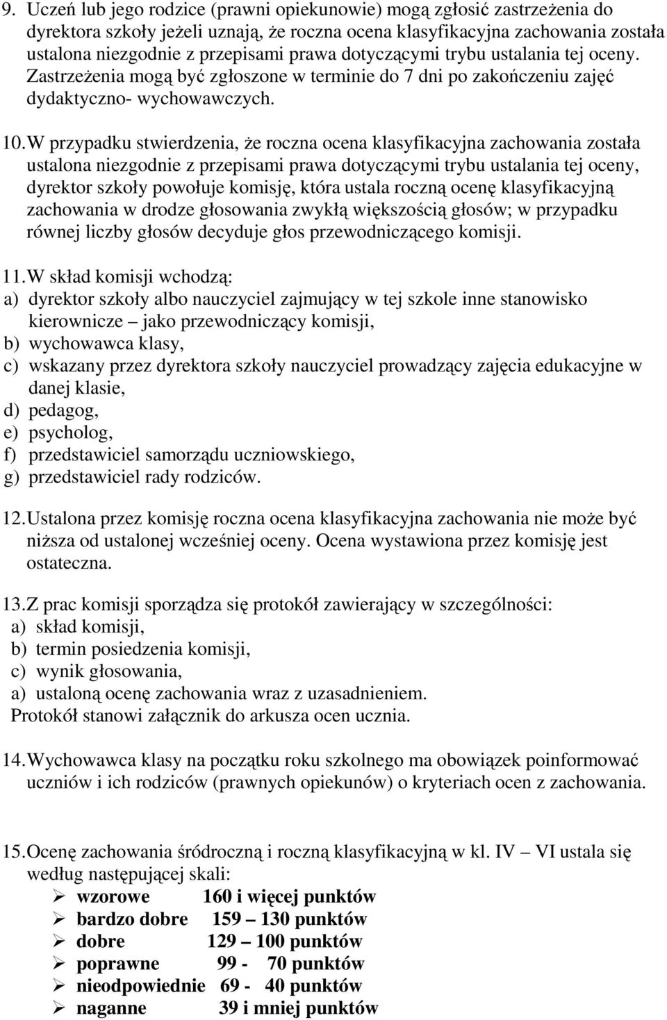 W przypadku stwierdzenia, Ŝe roczna ocena klasyfikacyjna zachowania została ustalona niezgodnie z przepisami prawa dotyczącymi trybu ustalania tej oceny, dyrektor szkoły powołuje komisję, która