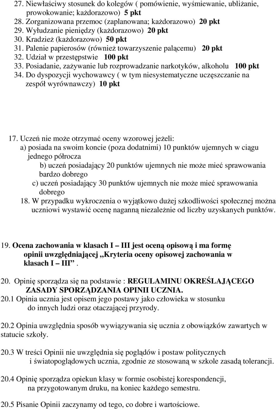 Posiadanie, zaŝywanie lub rozprowadzanie narkotyków, alkoholu 100 pkt 34. Do dyspozycji wychowawcy ( w tym niesystematyczne uczęszczanie na zespół wyrównawczy) 10 pkt 17.