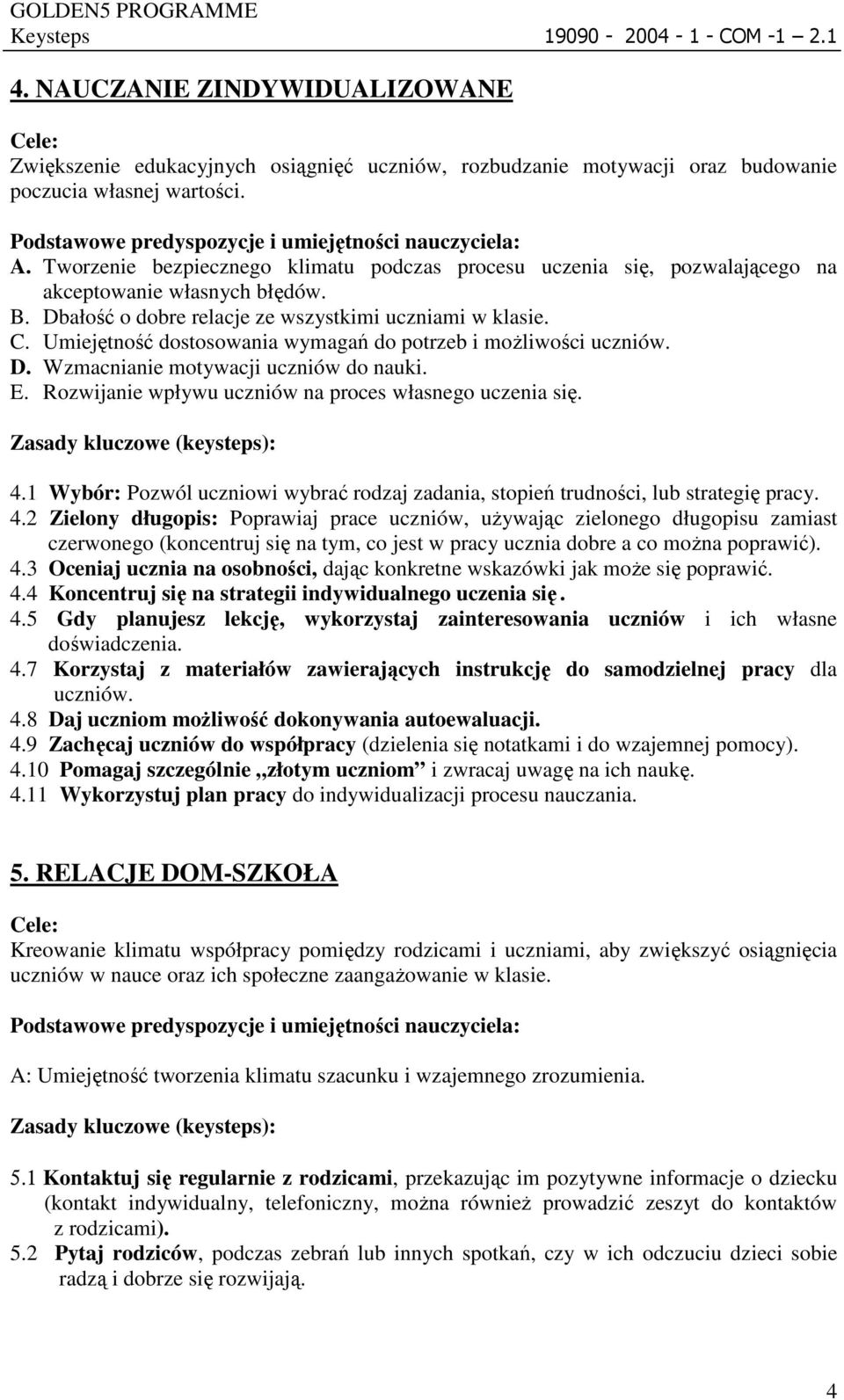 Umiejętność dostosowania wymagań do potrzeb i moŝliwości uczniów. D. Wzmacnianie motywacji uczniów do nauki. E. Rozwijanie wpływu uczniów na proces własnego uczenia się. 4.