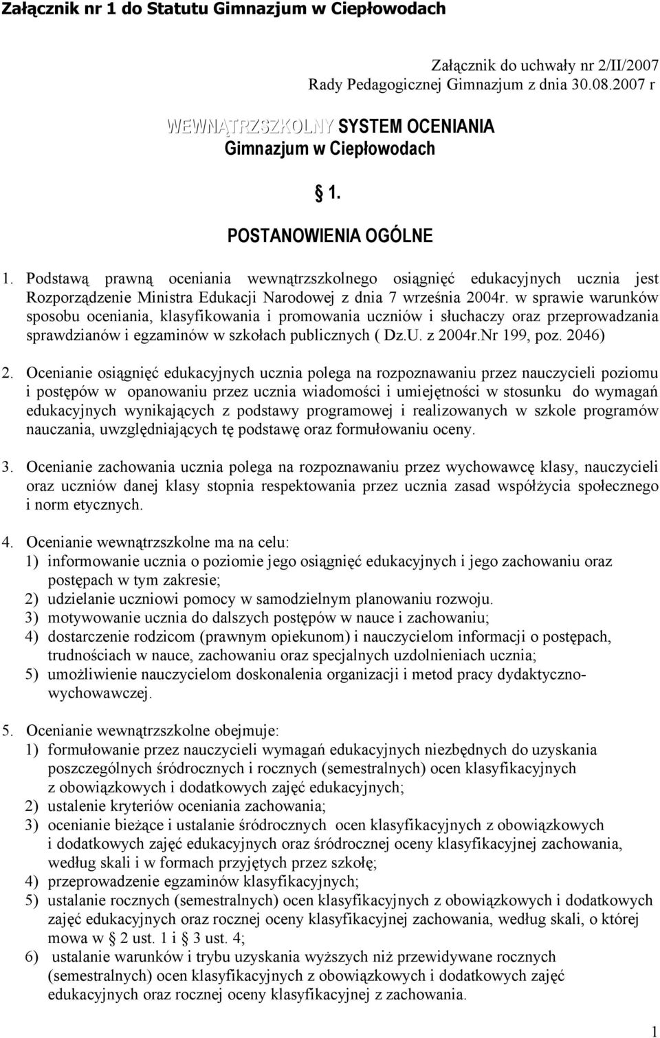 w sprawie warunków sposobu oceniania, klasyfikowania i promowania uczniów i słuchaczy oraz przeprowadzania sprawdzianów i egzaminów w szkołach publicznych ( Dz.U. z 2004r.Nr 199, poz. 2046) 2.