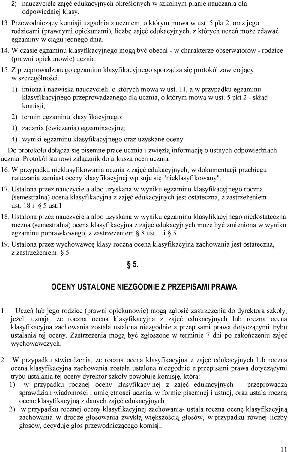 W czasie egzaminu klasyfikacyjnego mogą być obecni - w charakterze obserwatorów - rodzice (prawni opiekunowie) ucznia. 15.