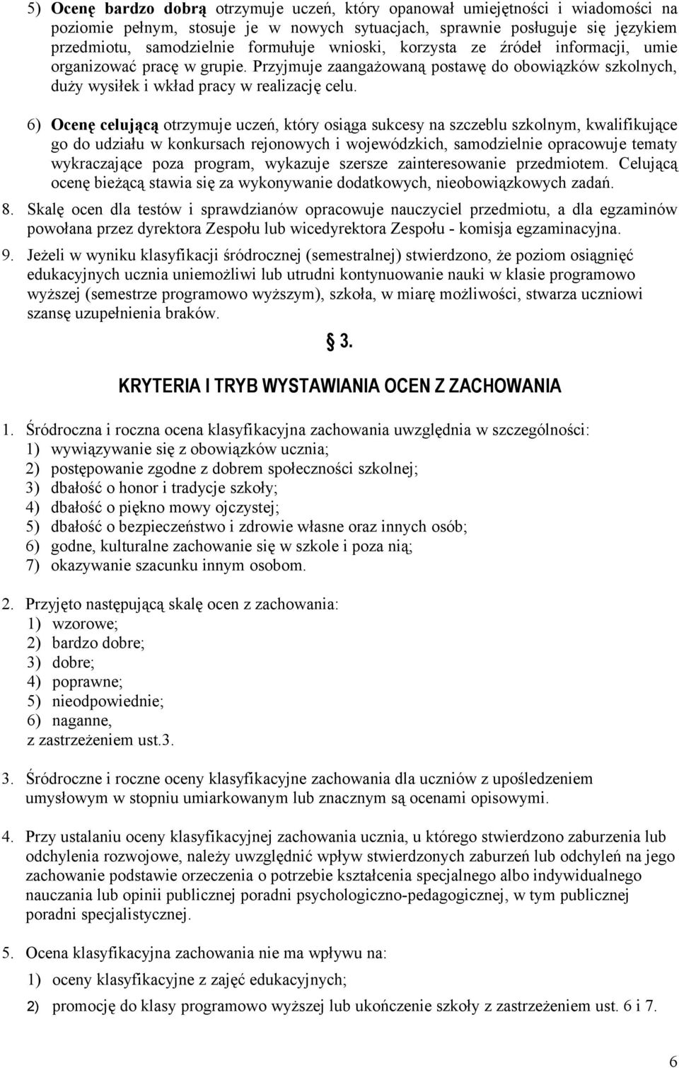 6) Ocenę celującą otrzymuje uczeń, który osiąga sukcesy na szczeblu szkolnym, kwalifikujące go do udziału w konkursach rejonowych i wojewódzkich, samodzielnie opracowuje tematy wykraczające poza