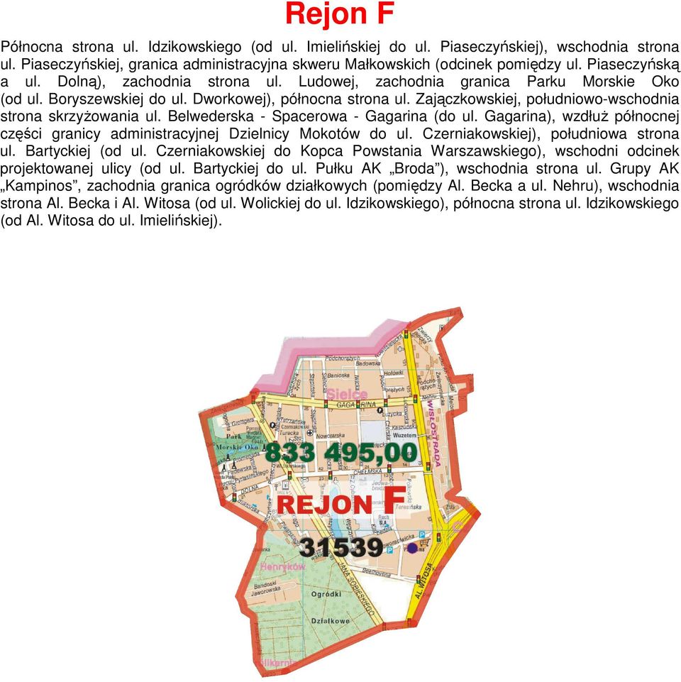 Zajączkowskiej, południowo-wschodnia strona skrzyżowania ul. Belwederska - Spacerowa - Gagarina (do ul. Gagarina), wzdłuż północnej części granicy administracyjnej Dzielnicy Mokotów do ul.