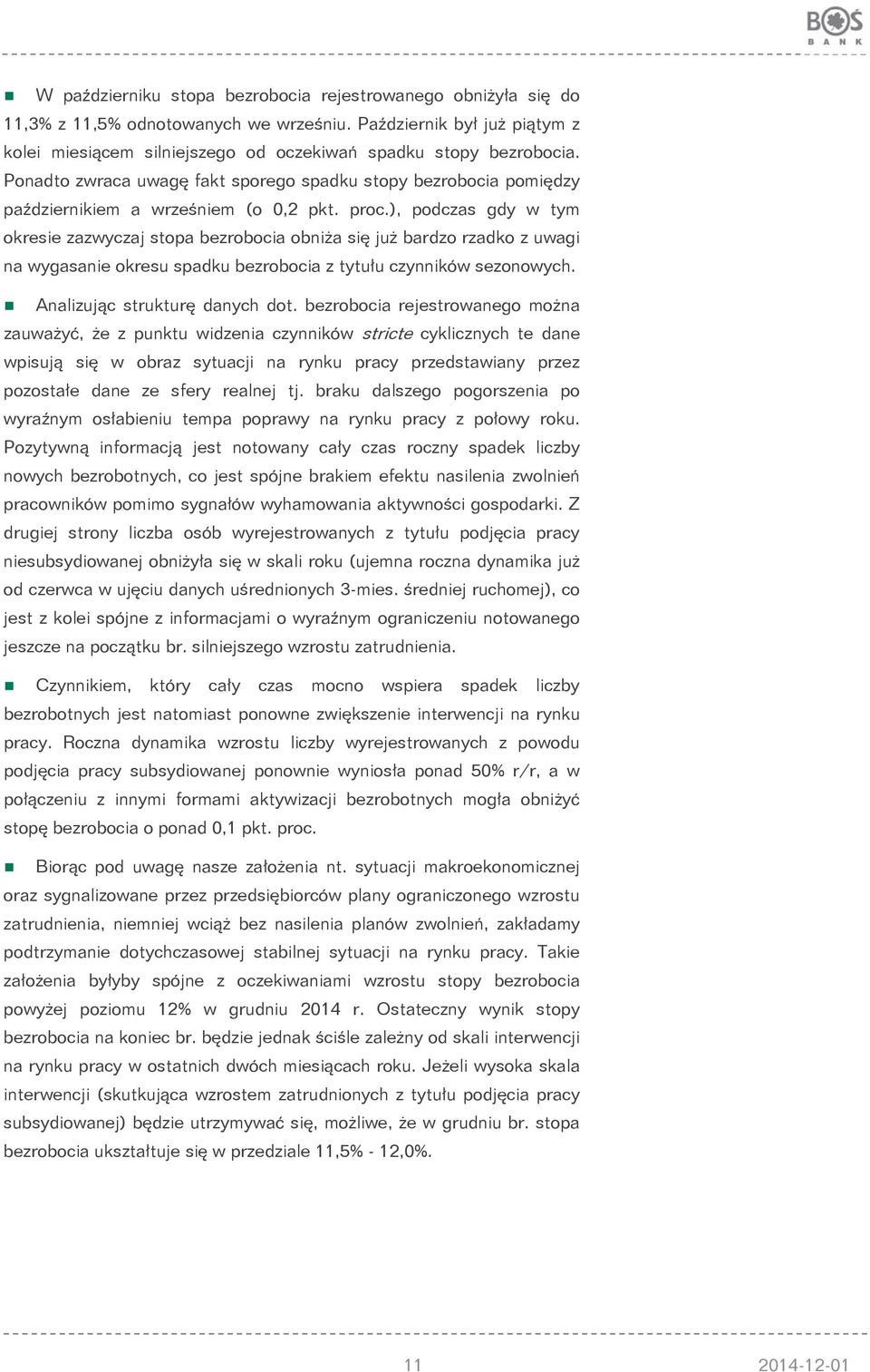 ), podczas gdy w tym okresie zazwyczaj stopa bezrobocia obniża się już bardzo rzadko z uwagi na wygasanie okresu spadku bezrobocia z tytułu czynników sezonowych. Analizując strukturę danych dot.