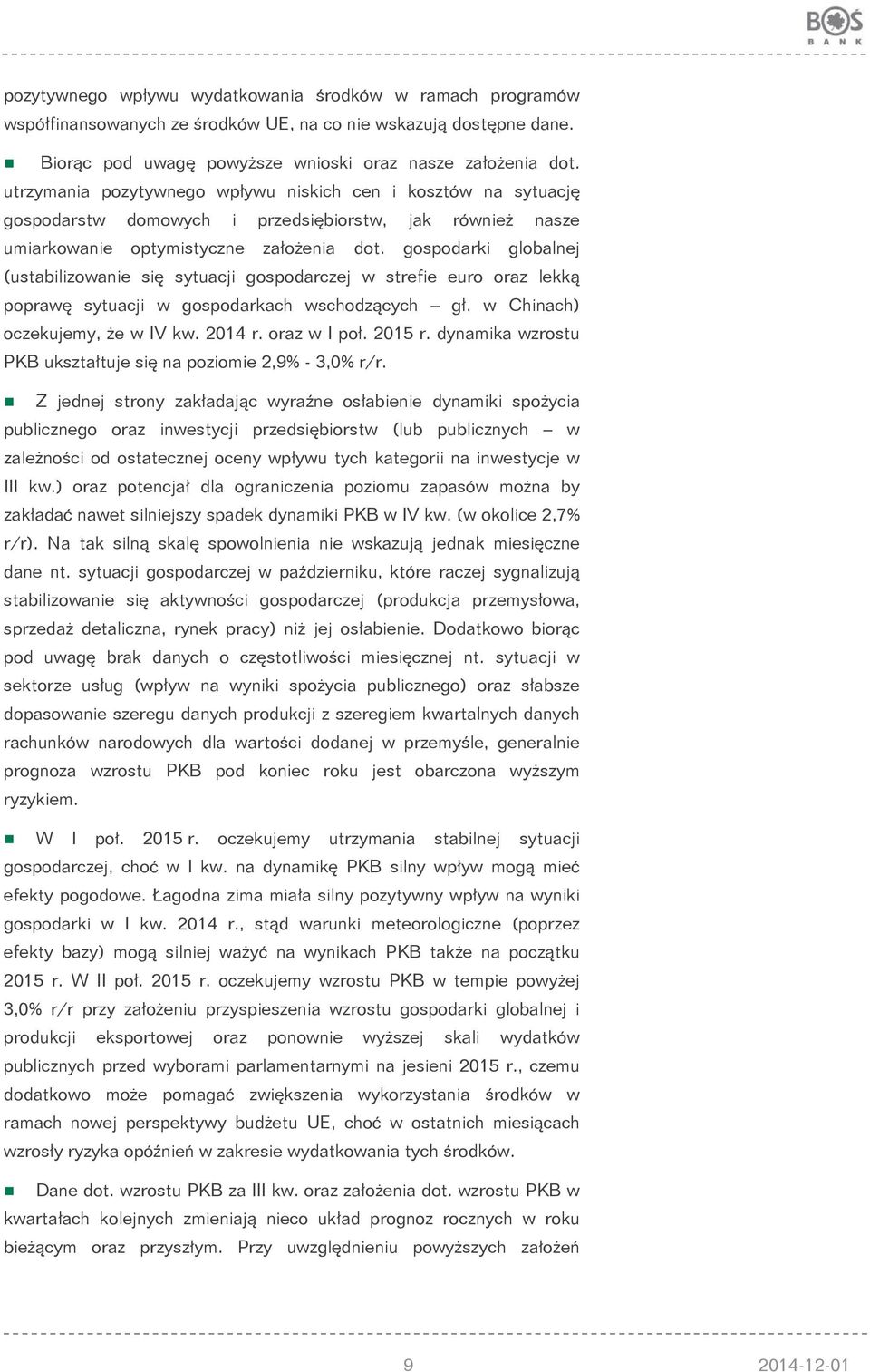gospodarki globalnej (ustabilizowanie się sytuacji gospodarczej w strefie euro oraz lekką poprawę sytuacji w gospodarkach wschodzących gł. w Chinach) oczekujemy, że w IV kw. 2014 r. oraz w I poł.