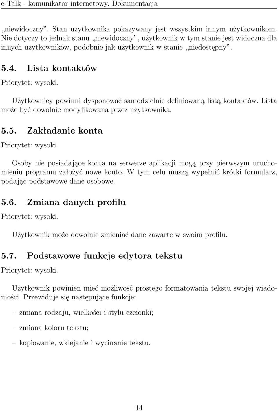 Użytkownicy powinni dysponować samodzielnie definiowaną listą kontaktów. Lista może być dowolnie modyfikowana przez użytkownika. 5.5. Zakładanie konta Priorytet: wysoki.