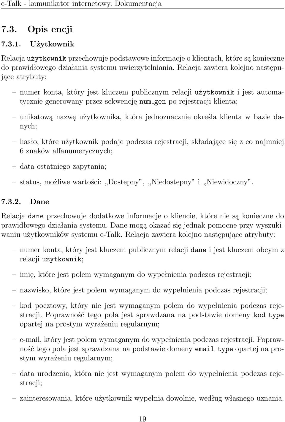 nazwę użytkownika, która jednoznacznie określa klienta w bazie danych; hasło, które użytkownik podaje podczas rejestracji, składające się z co najmniej 6 znaków alfanumerycznych; data ostatniego