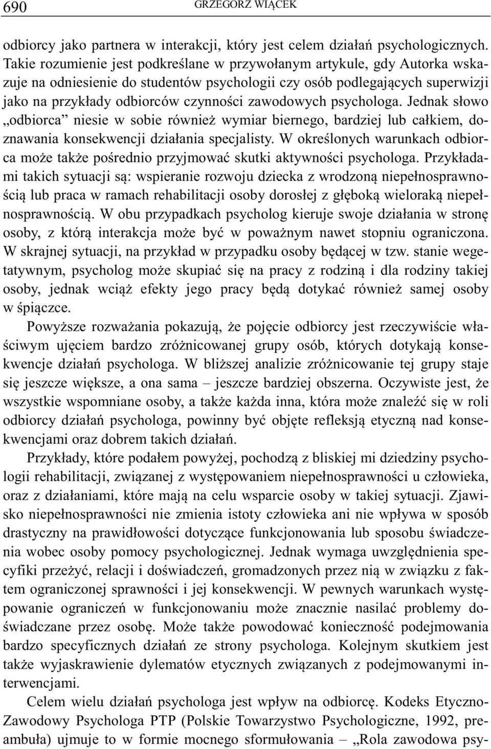 psychologa. Jednak słowo odbiorca niesie w sobie równie wymiar biernego, bardziej lub całkiem, doznawania konsekwencji działania specjalisty.