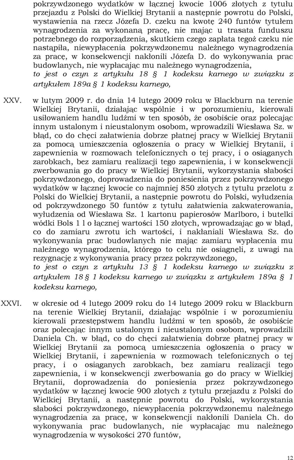 pokrzywdzonemu należnego wynagrodzenia za pracę, w konsekwencji nakłonili Józefa D. do wykonywania prac budowlanych, nie wypłacając mu należnego wynagrodzenia, XXV. XXVI. w lutym 2009 r.