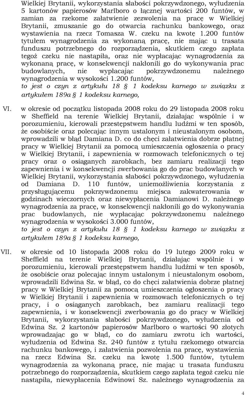 200 funtów tytułem wynagrodzenia za wykonaną pracę, nie mając u trasata funduszu potrzebnego do rozporządzenia, skutkiem czego zapłata tegoż czeku nie nastąpiła, oraz nie wypłacając wynagrodzenia za