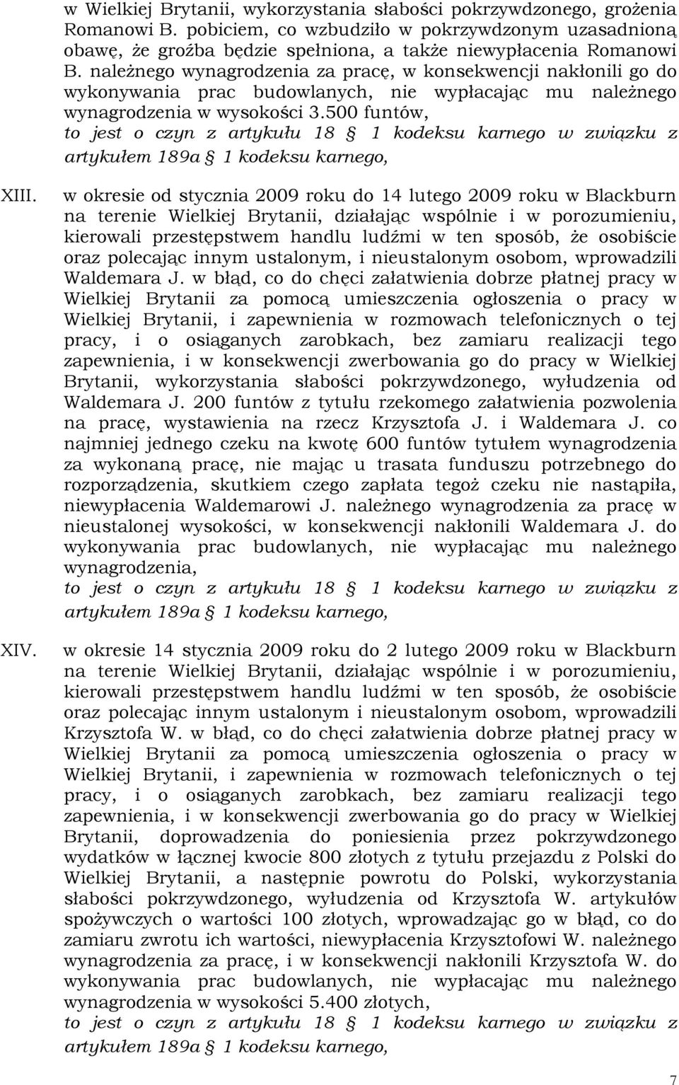 w okresie od stycznia 2009 roku do 14 lutego 2009 roku w Blackburn na terenie Wielkiej Brytanii, działając wspólnie i w porozumieniu, kierowali przestępstwem handlu ludźmi w ten sposób, że osobiście