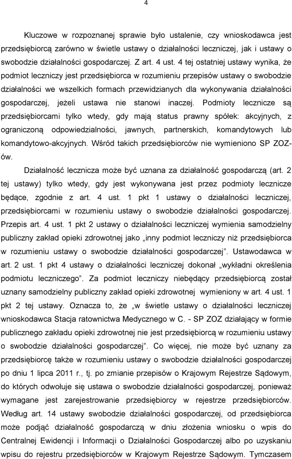 4 tej ostatniej ustawy wynika, że podmiot leczniczy jest przedsiębiorca w rozumieniu przepisów ustawy o swobodzie działalności we wszelkich formach przewidzianych dla wykonywania działalności