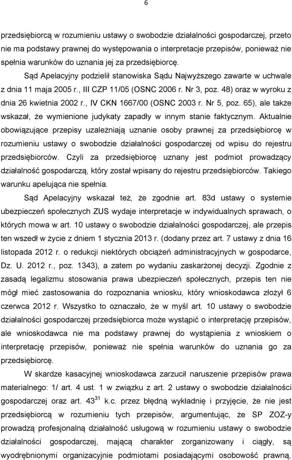 , IV CKN 1667/00 (OSNC 2003 r. Nr 5, poz. 65), ale także wskazał, że wymienione judykaty zapadły w innym stanie faktycznym.