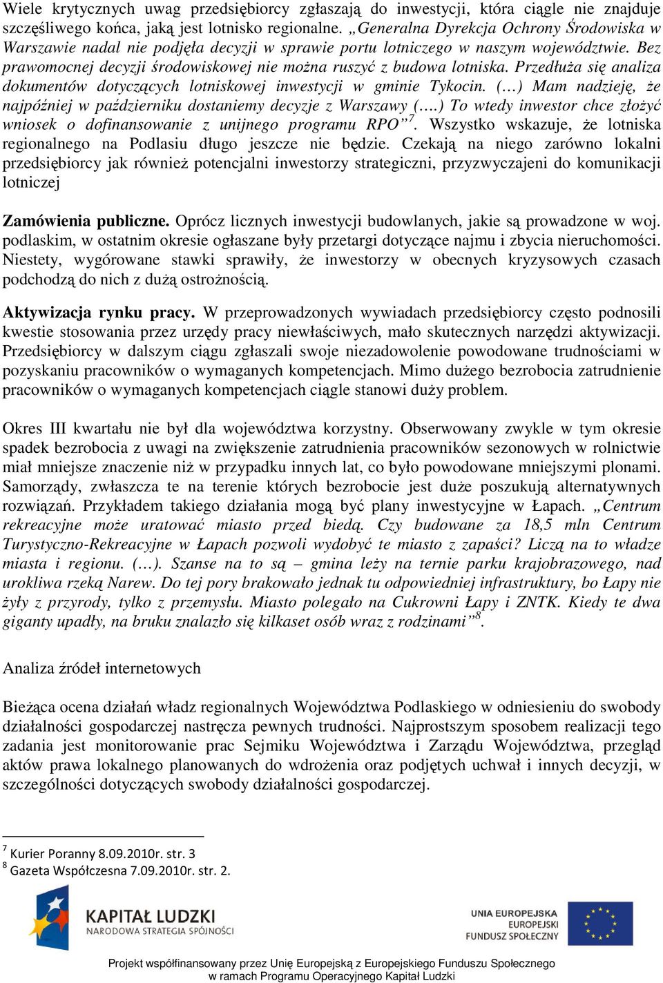 Przedłuża się analiza dokumentów dotyczących lotniskowej inwestycji w gminie Tykocin. ( ) Mam nadzieję, że najpóźniej w październiku dostaniemy decyzje z Warszawy (.