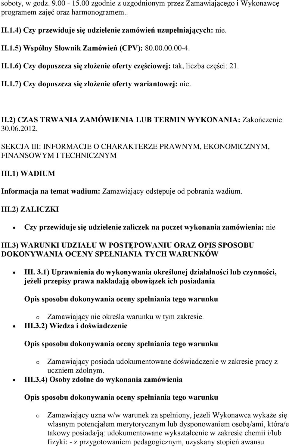 06.2012. SEKCJA III: INFORMACJE O CHARAKTERZE PRAWNYM, EKONOMICZNYM, FINANSOWYM I TECHNICZNYM III.1) WADIUM Informacja na temat wadium: Zamawiający odstępuje od pobrania wadium. III.2) ZALICZKI Czy przewiduje się udzielenie zaliczek na poczet wykonania zamówienia: nie III.