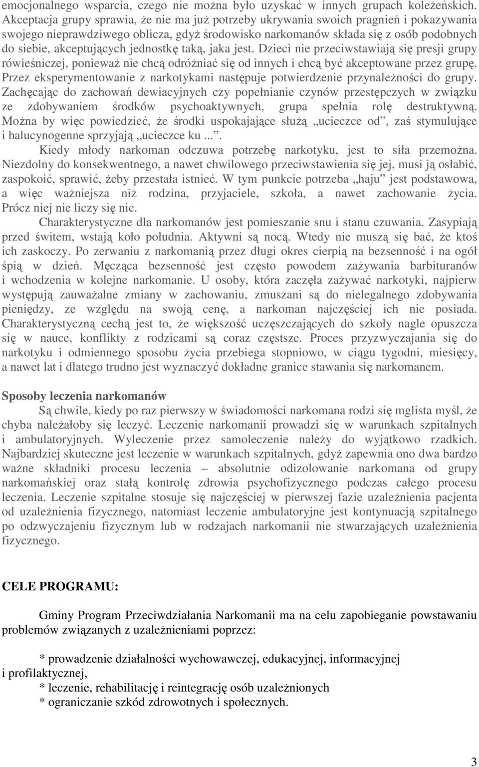 akceptujących jednostkę taką, jaka jest. Dzieci nie przeciwstawiają się presji grupy rówieśniczej, ponieważ nie chcą odróżniać się od innych i chcą być akceptowane przez grupę.