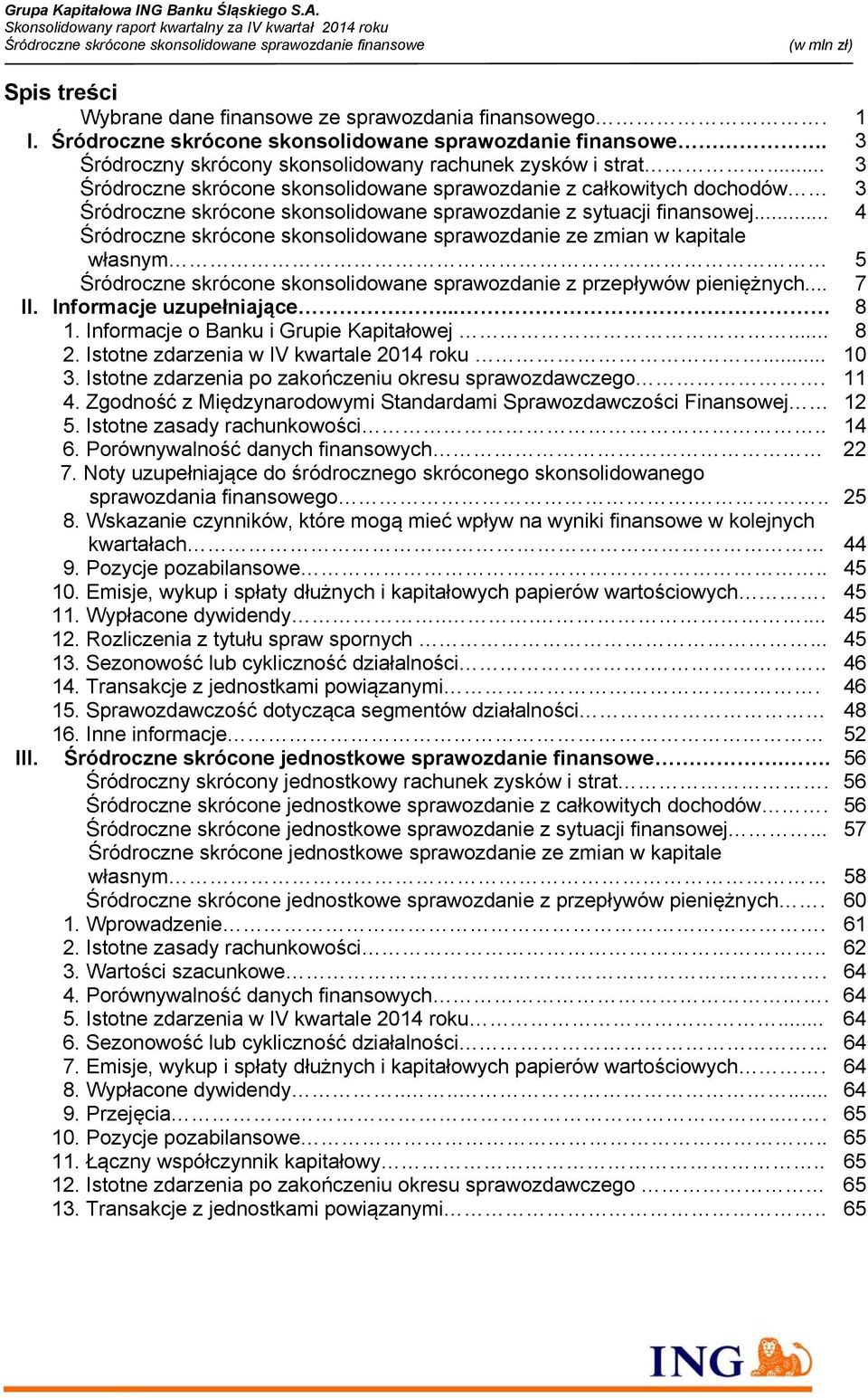 .. 4 Śródroczne skrócone skonsolidowane sprawozdanie ze zmian w kapitale własnym 5 Śródroczne skrócone skonsolidowane sprawozdanie z przepływów pieniężnych... 7 II. Informacje uzupełniające... 8 1.