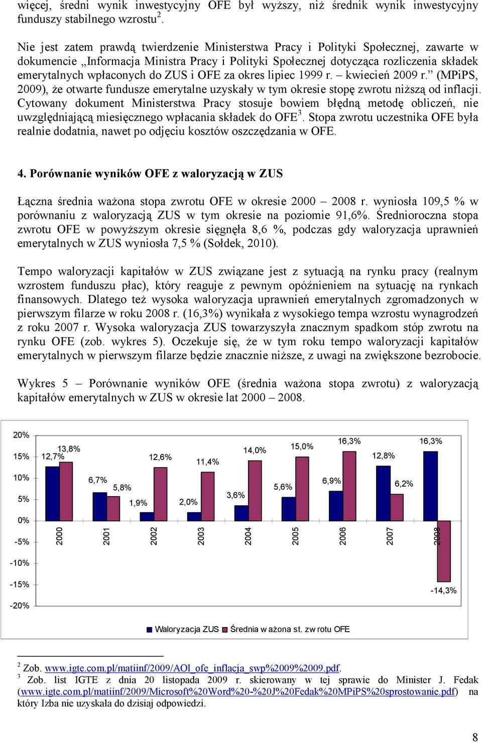 do ZUS i OFE za okres lipiec 1999 r. kwiecień 2009 r. (MPiPS, 2009), Ŝe otwarte fundusze emerytalne uzyskały w tym okresie stopę zwrotu niŝszą od inflacji.