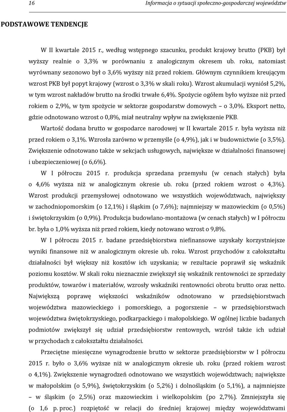 Głównym czynnikiem kreującym wzrost PKB był popyt krajowy (wzrost o 3,3% w skali roku). Wzrost akumulacji wyniósł 5,2%, w tym wzrost nakładów brutto na środki trwałe 6,4%.