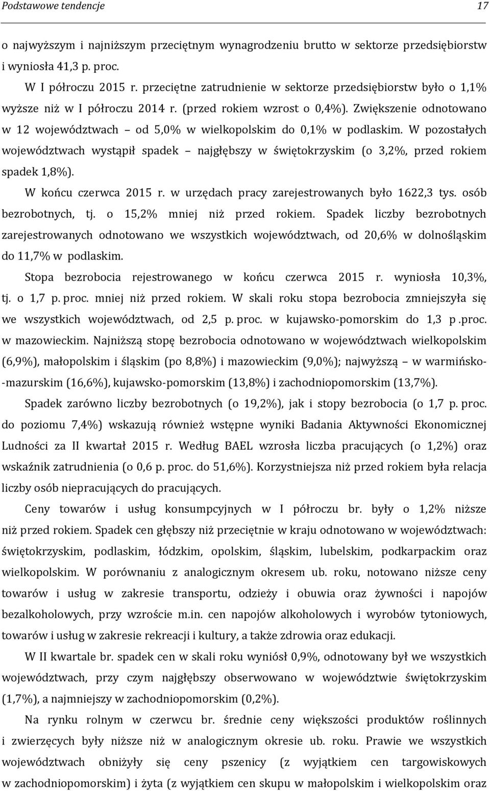 Zwiększenie odnotowano w 12 województwach od 5,0% w wielkopolskim do 0,1% w podlaskim. W pozostałych województwach wystąpił spadek najgłębszy w świętokrzyskim (o 3,2%, przed rokiem spadek 1,8%).