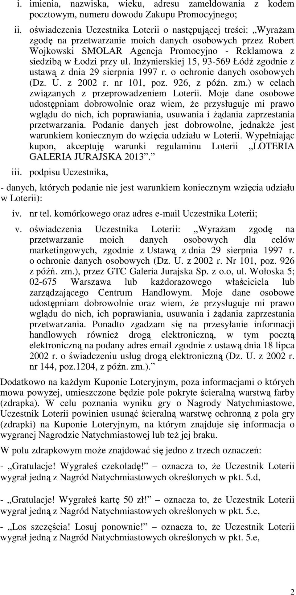 InŜynierskiej 15, 93-569 Łódź zgodnie z ustawą z dnia 29 sierpnia 1997 r. o ochronie danych osobowych (Dz. U. z 2002 r. nr 101, poz. 926, z późn. zm.) w celach związanych z przeprowadzeniem Loterii.