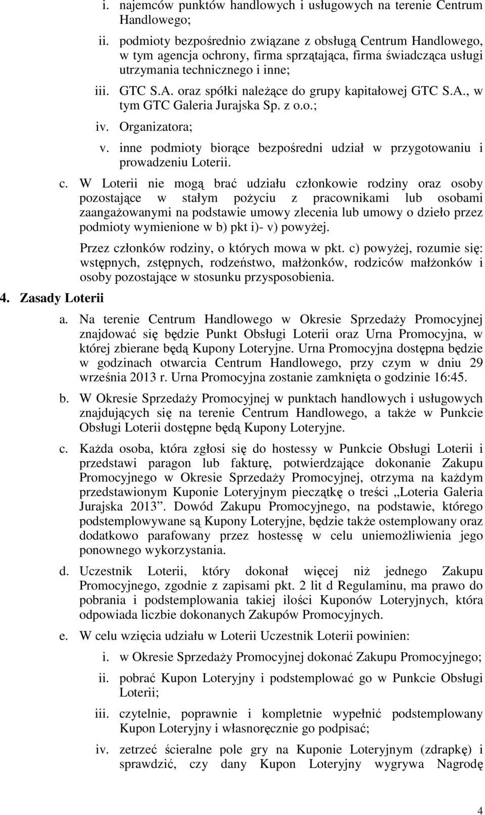 oraz spółki naleŝące do grupy kapitałowej GTC S.A., w tym GTC Galeria Jurajska Sp. z o.o.; iv. Organizatora; v. inne podmioty biorące bezpośredni udział w przygotowaniu i prowadzeniu Loterii. c.