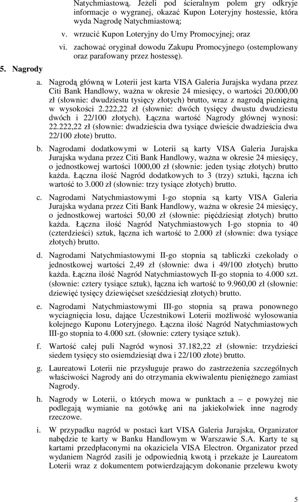 Nagrodą główną w Loterii jest karta VISA Galeria Jurajska wydana przez Citi Bank Handlowy, waŝna w okresie 24 miesięcy, o wartości 20.