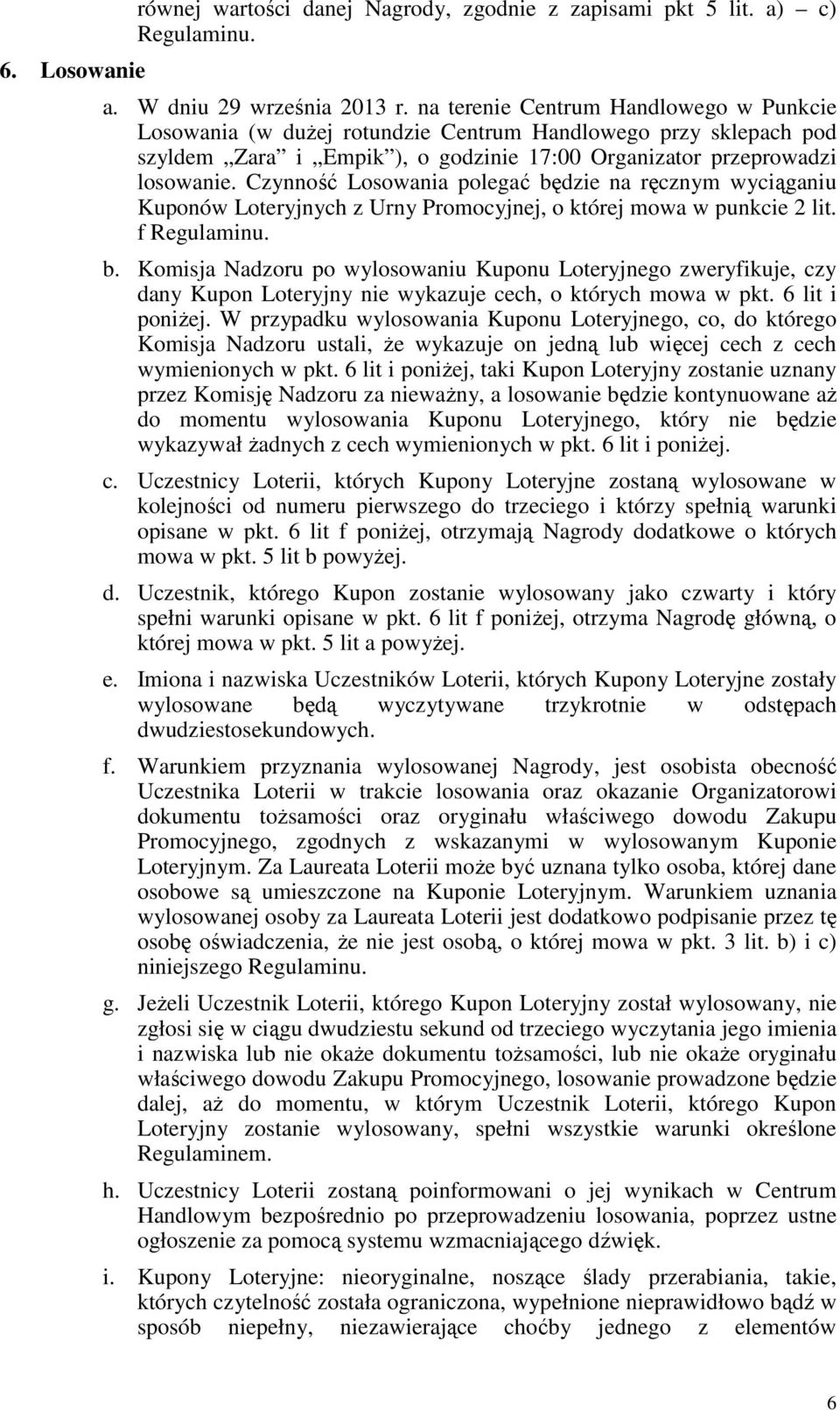 Czynność Losowania polegać będzie na ręcznym wyciąganiu Kuponów Loteryjnych z Urny Promocyjnej, o której mowa w punkcie 2 lit. f Regulaminu. b. Komisja Nadzoru po wylosowaniu Kuponu Loteryjnego zweryfikuje, czy dany Kupon Loteryjny nie wykazuje cech, o których mowa w pkt.