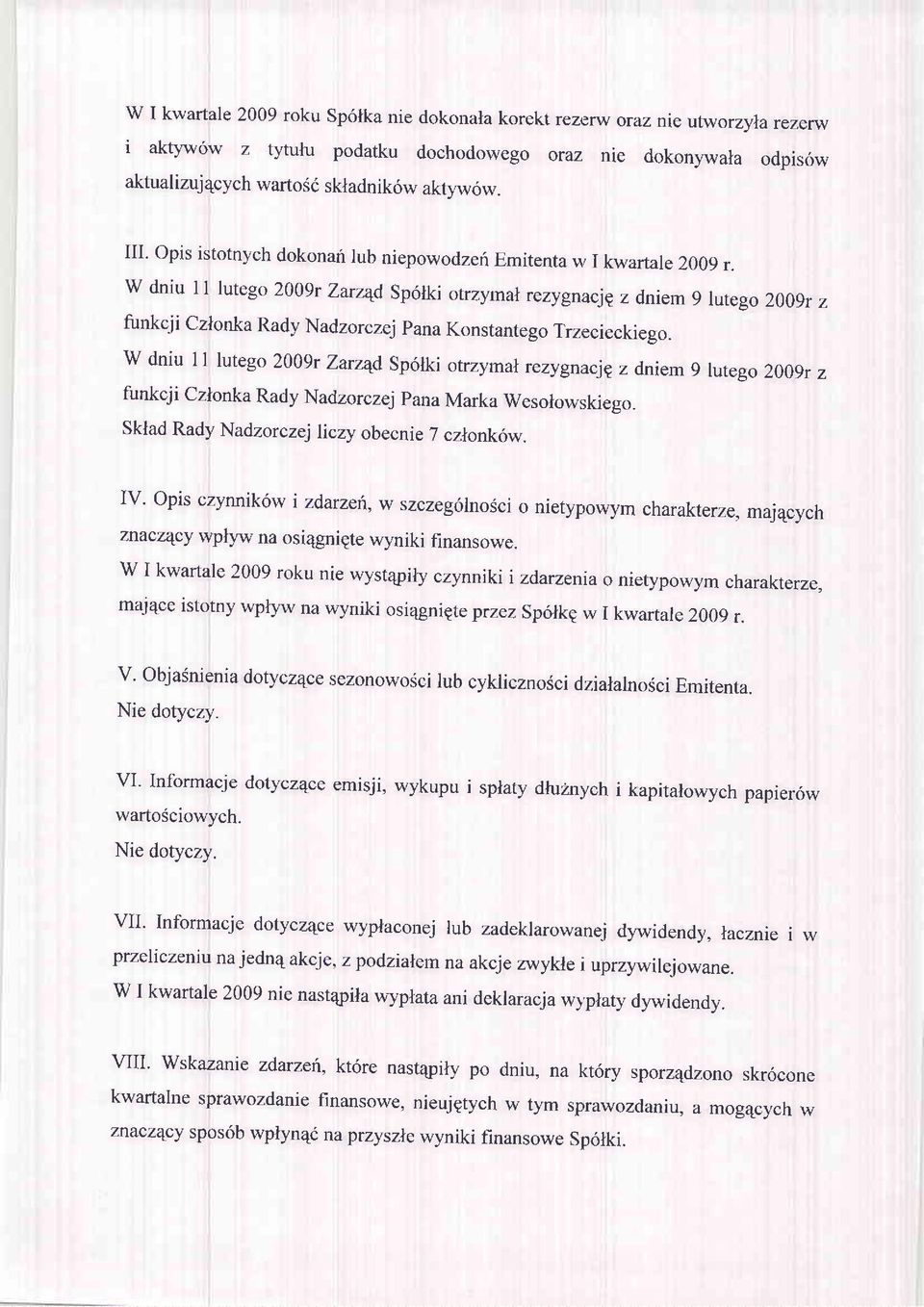 w dniu 11 lutego 2009r zarzqd sp6lki otrzymal rezygnacie z dniem 9 lutego 2009r z funkcji Czlonka Rady Nadzor czej pana Konstantego Trzecieckiego.