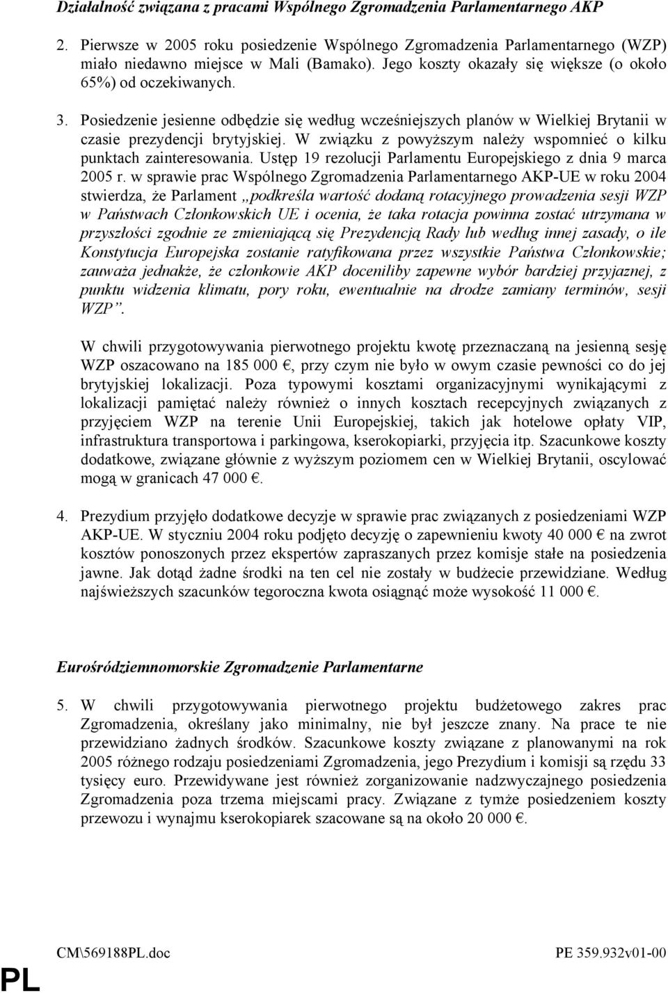 W związku z powyższym należy wspomnieć o kilku punktach zainteresowania. Ustęp 19 rezolucji Parlamentu Europejskiego z dnia 9 marca 2005 r.