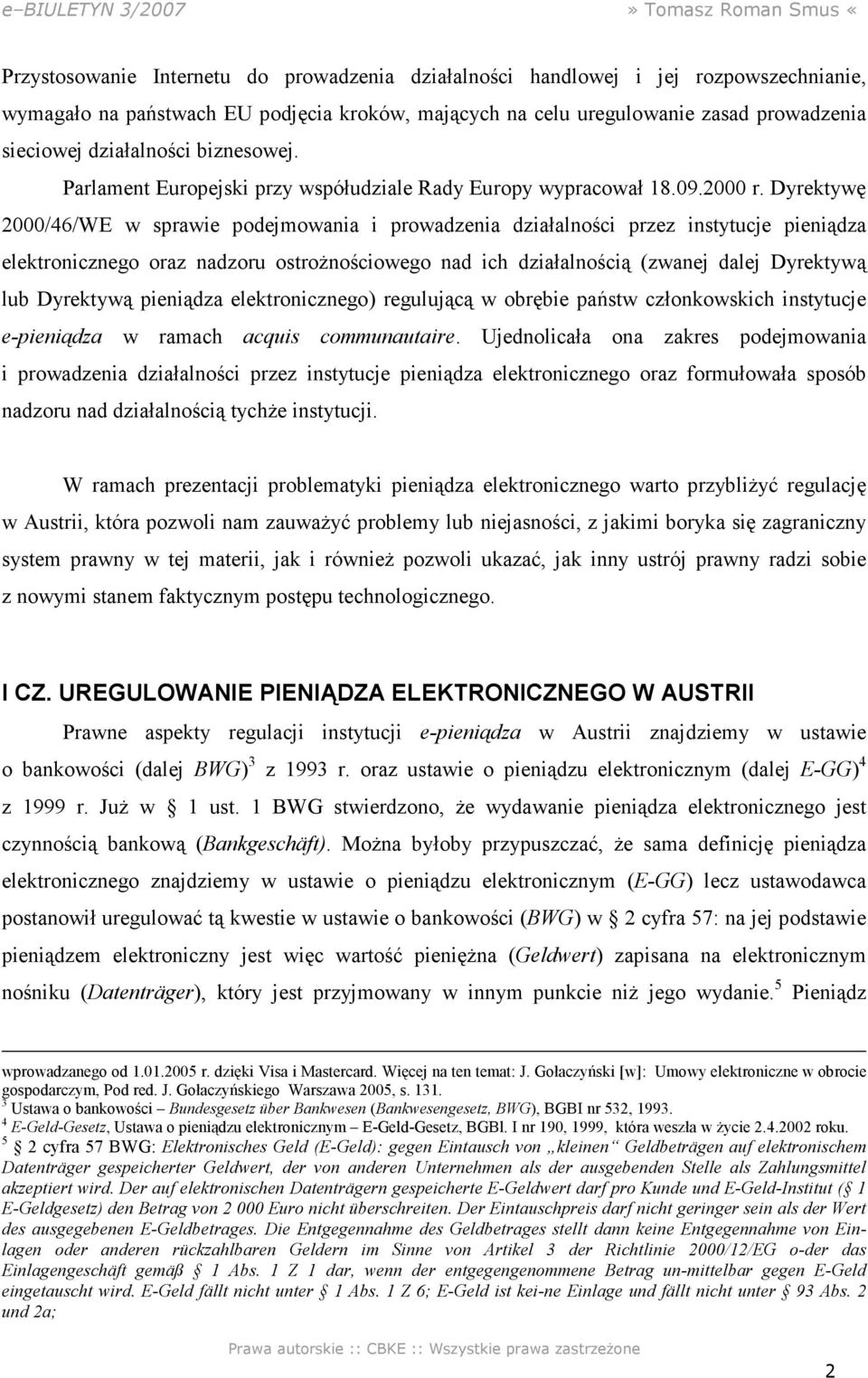 Dyrektywę 2000/46/WE w sprawie podejmowania i prowadzenia działalności przez instytucje pieniądza elektronicznego oraz nadzoru ostroŝnościowego nad ich działalnością (zwanej dalej Dyrektywą lub