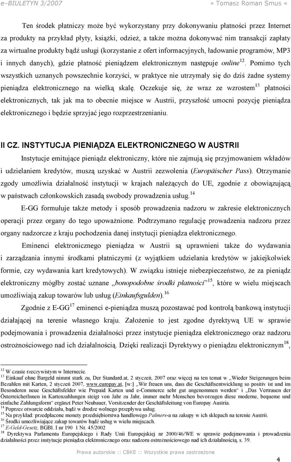 Pomimo tych wszystkich uznanych powszechnie korzyści, w praktyce nie utrzymały się do dziś Ŝadne systemy pieniądza elektronicznego na wielką skalę.