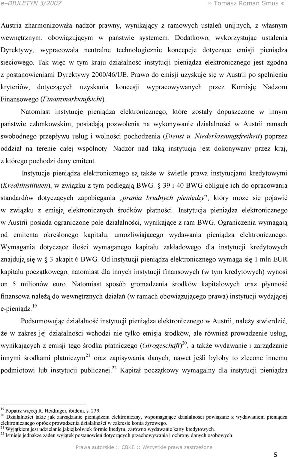 Tak więc w tym kraju działalność instytucji pieniądza elektronicznego jest zgodna z postanowieniami Dyrektywy 2000/46/UE.