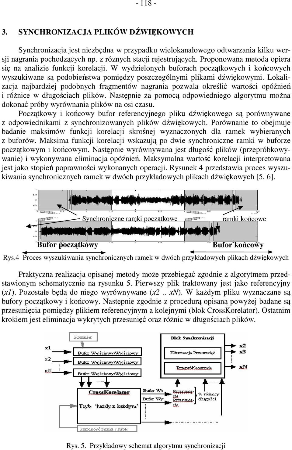 Lokalizacja najbardziej podobnych fragmentów nagrania pozwala określić wartości opóźnień i róŝnice w długościach plików.